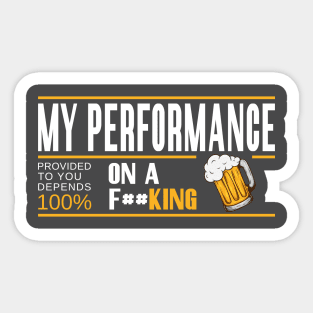 My Performance depends 100% On Beer Sticker